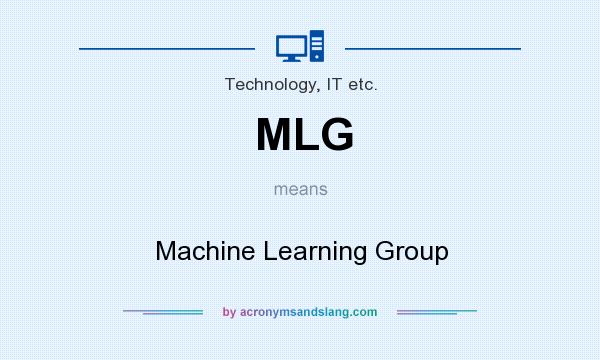What does MLG mean? It stands for Machine Learning Group