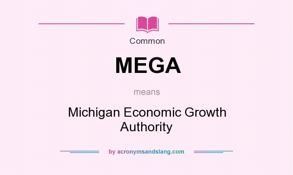 What does MEGA mean? It stands for Michigan Economic Growth Authority