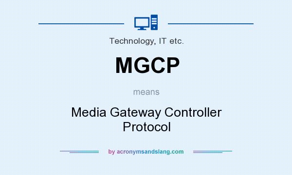 What does MGCP mean? It stands for Media Gateway Controller Protocol