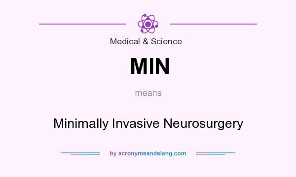 What does MIN mean? It stands for Minimally Invasive Neurosurgery
