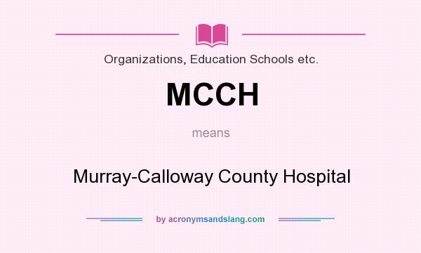 What does MCCH mean? It stands for Murray-Calloway County Hospital