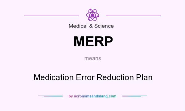 What does MERP mean? It stands for Medication Error Reduction Plan