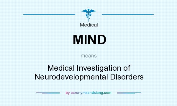 What does MIND mean? It stands for Medical Investigation of Neurodevelopmental Disorders