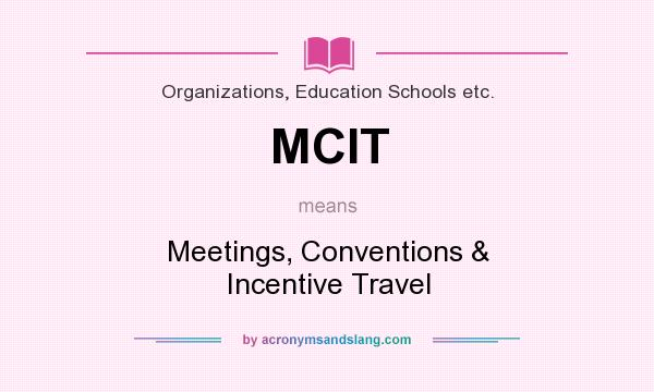 What does MCIT mean? It stands for Meetings, Conventions & Incentive Travel