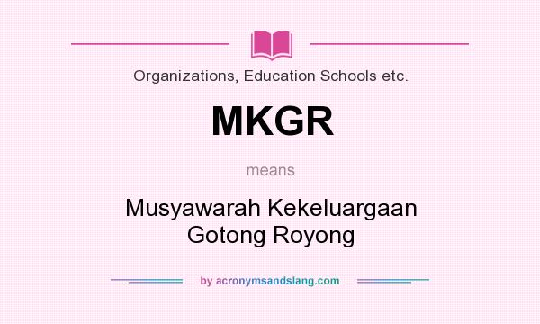 What does MKGR mean? It stands for Musyawarah Kekeluargaan Gotong Royong