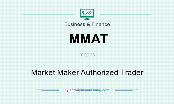 What does MMAT mean? It stands for Market Maker Authorized Trader