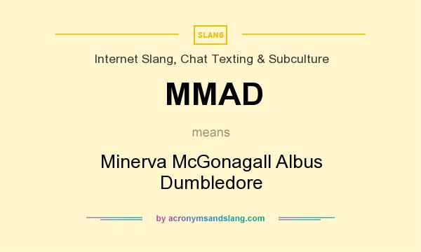 What does MMAD mean? It stands for Minerva McGonagall Albus Dumbledore