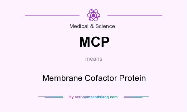 What does MCP mean? It stands for Membrane Cofactor Protein