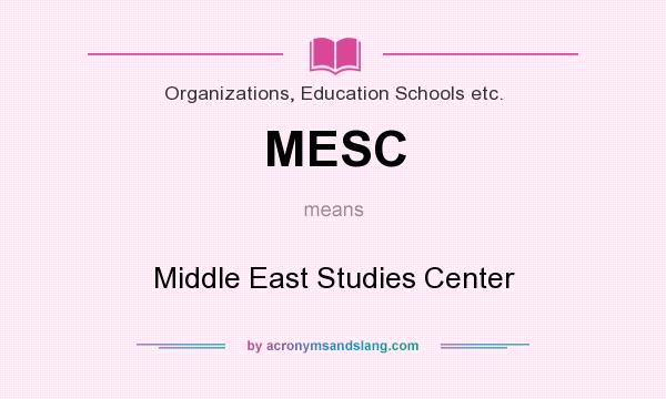What does MESC mean? It stands for Middle East Studies Center