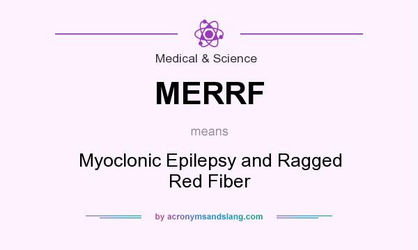 What does MERRF mean? It stands for Myoclonic Epilepsy and Ragged Red Fiber
