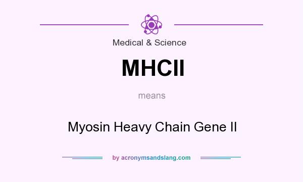 What does MHCII mean? It stands for Myosin Heavy Chain Gene II