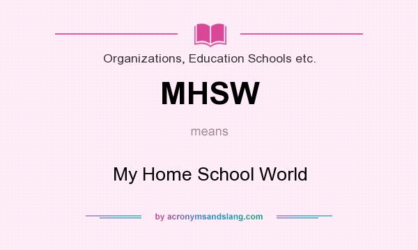 What does MHSW mean? It stands for My Home School World