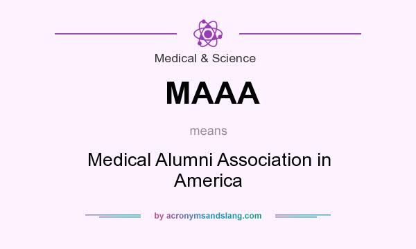 What does MAAA mean? It stands for Medical Alumni Association in America