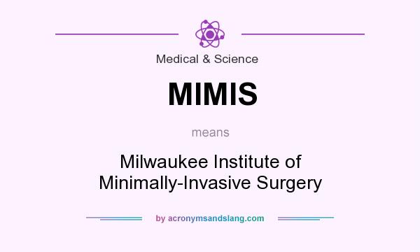 What does MIMIS mean? It stands for Milwaukee Institute of Minimally-Invasive Surgery