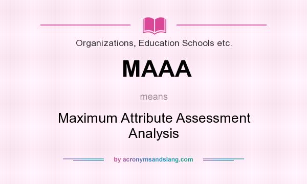 What does MAAA mean? It stands for Maximum Attribute Assessment Analysis