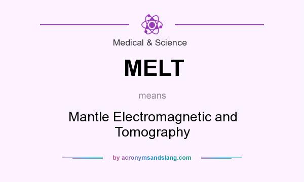 What does MELT mean? It stands for Mantle Electromagnetic and Tomography