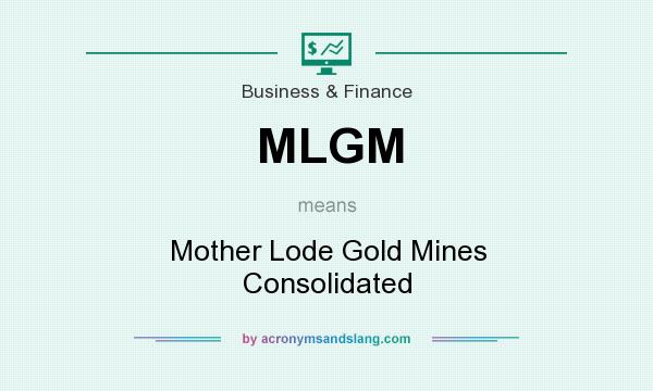 What does MLGM mean? It stands for Mother Lode Gold Mines Consolidated