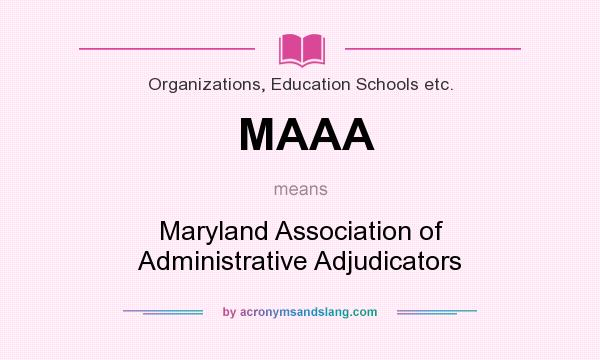 What does MAAA mean? It stands for Maryland Association of Administrative Adjudicators