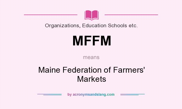 What does MFFM mean? It stands for Maine Federation of Farmers` Markets