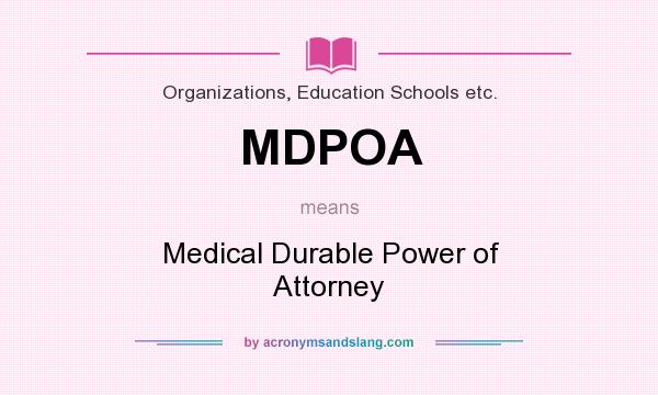 What does MDPOA mean? It stands for Medical Durable Power of Attorney