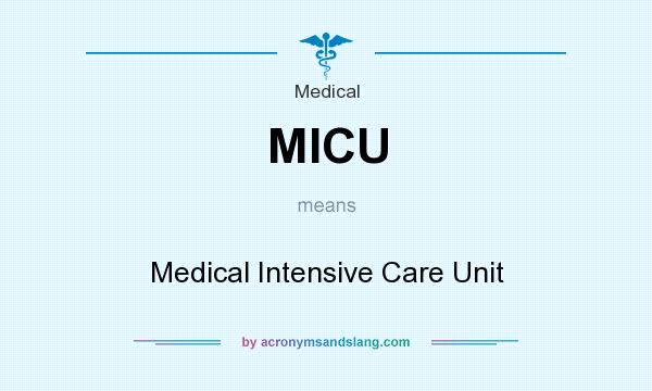 What does MICU mean? It stands for Medical Intensive Care Unit