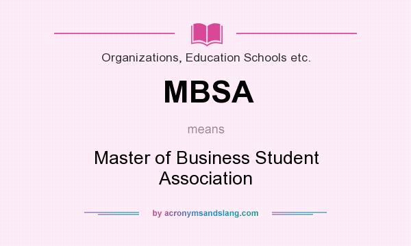 What does MBSA mean? It stands for Master of Business Student Association