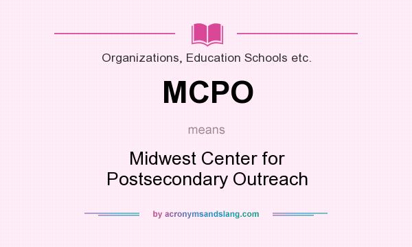What does MCPO mean? It stands for Midwest Center for Postsecondary Outreach