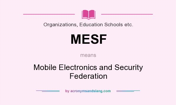 What does MESF mean? It stands for Mobile Electronics and Security Federation