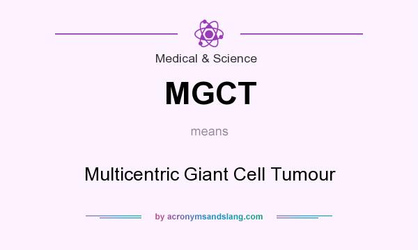 What does MGCT mean? It stands for Multicentric Giant Cell Tumour