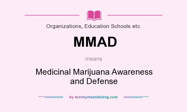 What does MMAD mean? It stands for Medicinal Marijuana Awareness and Defense