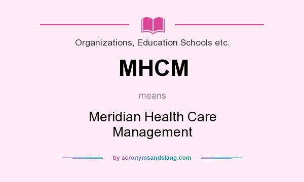 What does MHCM mean? It stands for Meridian Health Care Management