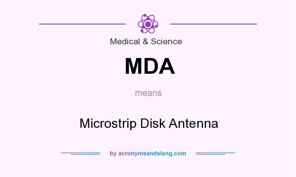 What does MDA mean? It stands for Microstrip Disk Antenna