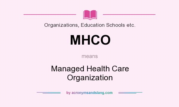 What does MHCO mean? It stands for Managed Health Care Organization