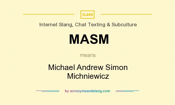 What does MASM mean? It stands for Michael Andrew Simon Michniewicz