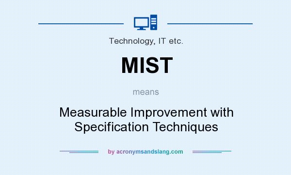 What does MIST mean? It stands for Measurable Improvement with Specification Techniques