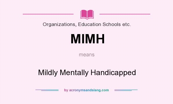 What does MIMH mean? It stands for Mildly Mentally Handicapped