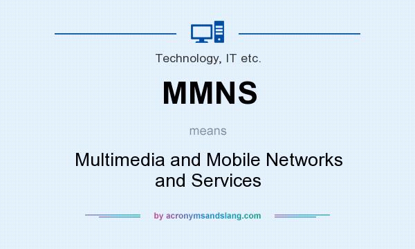 What does MMNS mean? It stands for Multimedia and Mobile Networks and Services