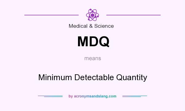 What does MDQ mean? It stands for Minimum Detectable Quantity