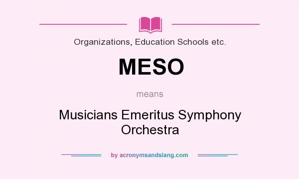 What does MESO mean? It stands for Musicians Emeritus Symphony Orchestra