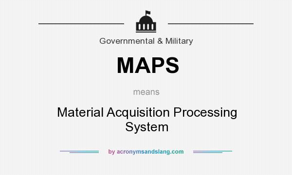 What does MAPS mean? It stands for Material Acquisition Processing System