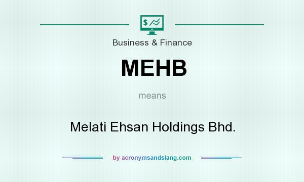 What does MEHB mean? It stands for Melati Ehsan Holdings Bhd.