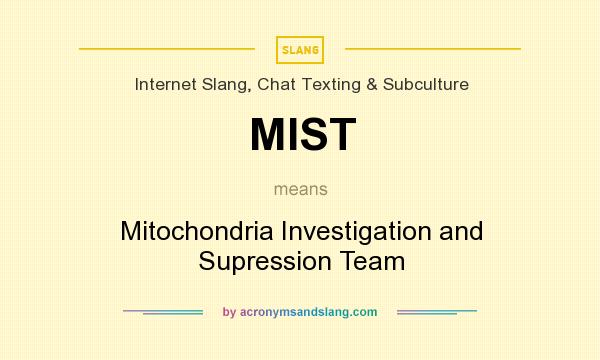 What does MIST mean? It stands for Mitochondria Investigation and Supression Team