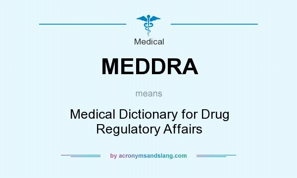 What does MEDDRA mean? It stands for Medical Dictionary for Drug Regulatory Affairs