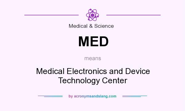What does MED mean? It stands for Medical Electronics and Device Technology Center
