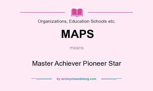 What does MAPS mean? It stands for Master Achiever Pioneer Star