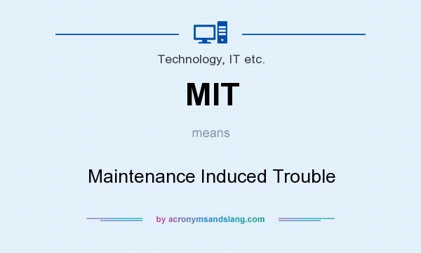 What does MIT mean? It stands for Maintenance Induced Trouble