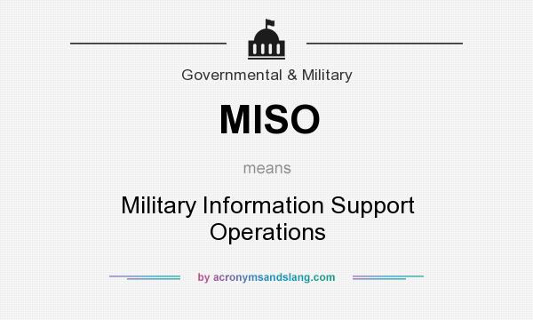 What does MISO mean? It stands for Military Information Support Operations