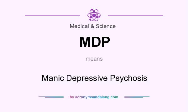 What does MDP mean? It stands for Manic Depressive Psychosis