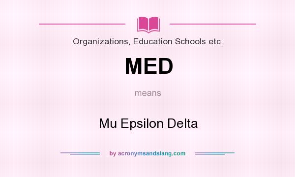 What does MED mean? It stands for Mu Epsilon Delta