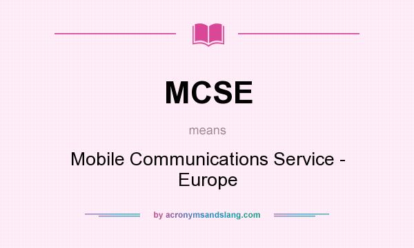 What does MCSE mean? It stands for Mobile Communications Service - Europe